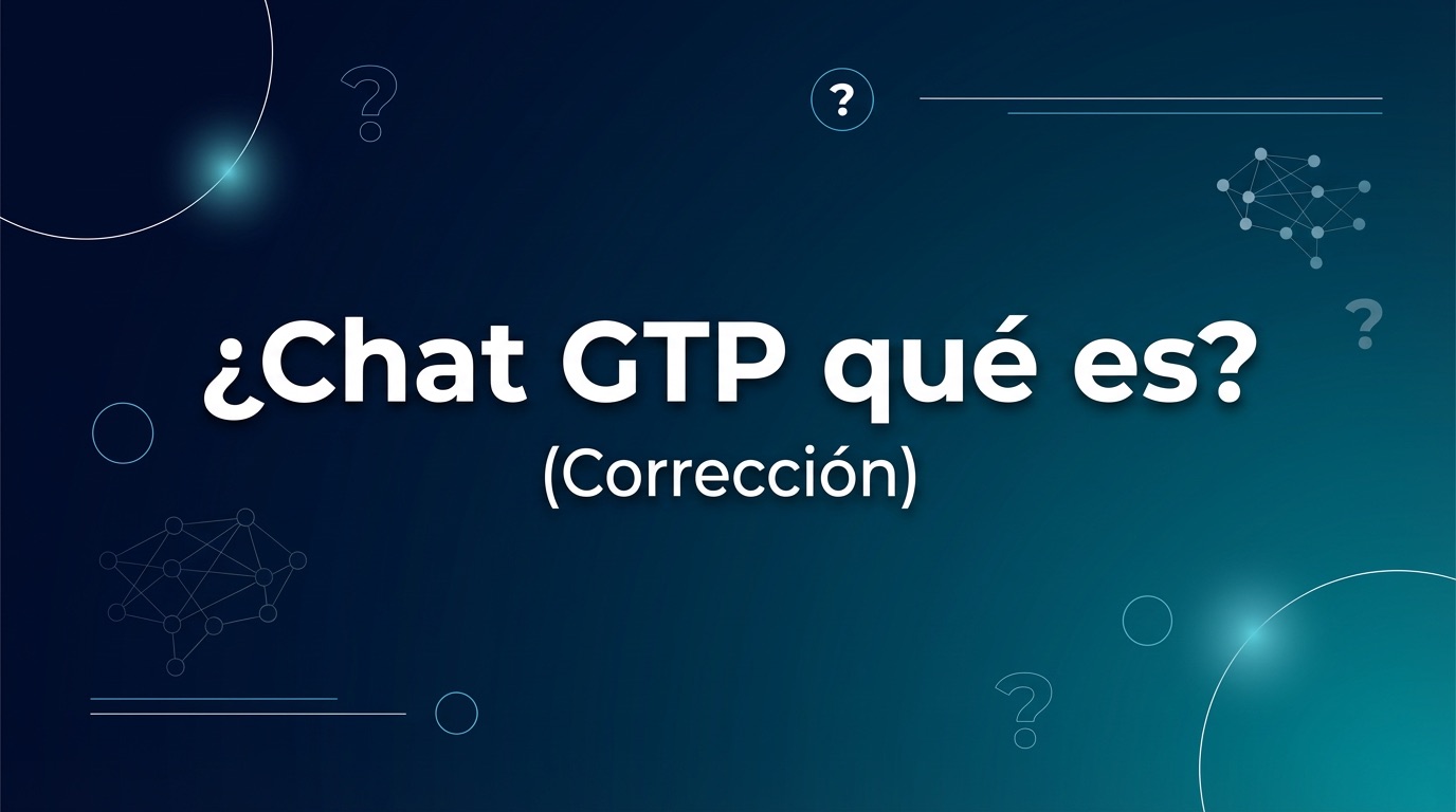 ¿Chat GTP qué es?(Corrección)