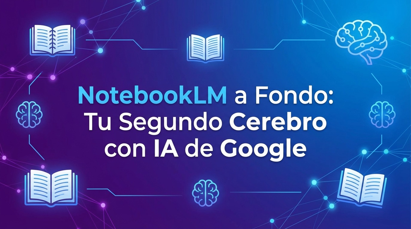 NotebookLM a Fondo, TuSegundo Cerebro con lA deGoogle